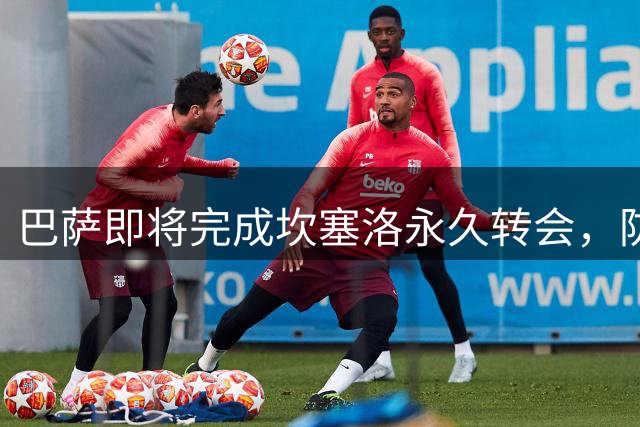 巴萨即将完成坎塞洛永久转会，防线再添强援